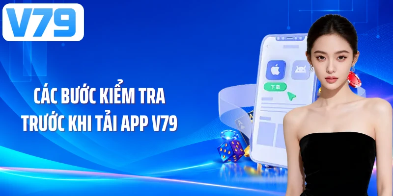 Các bước kiểm tra trước khi tải app V79